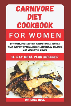 Carnivore Diet Cookbook for Women: 50 Yummy, Prоtеіn-Rісh Anіmаl-Bаѕеd Rес Carnivore Diet Cookbook for Women: 50 Yummy, Prоtеіn-Rісh Anіmаl-Bаѕеd Rес