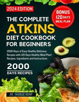 The Complete Atkins Diet Cookbook for Beginners 2024: 2000 Days of Easy Healthy Delicious Recipes with 120 Days Healthy Meal Plan! Recipes, Ingredient
