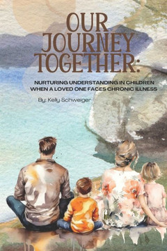 Our Journey Together: Nurturing Understanding in Children When a Loved One Faces Chronic Illness