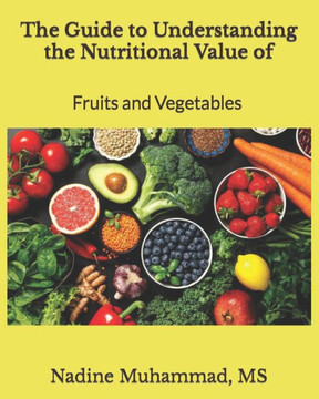The Guide to Understanding the Nutritional Value of Fruits and Vegetables