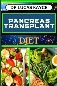 Pancreas Transplant Diet: A Comprehensive Guide To Nutritional Support, Surgery Recovery And Controlling Blood Sugar Level