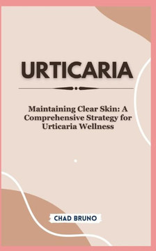 Urticaria: Maintaining Clear Skin: A Comprehensive Strategy for Urticaria Wellness