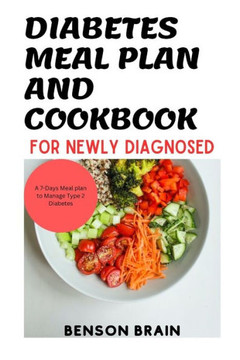 Diabetes Meal Plan and cookbook for Newly Diagnosed: A 7-Days meal plan to Manage Type 2 Diabetes