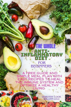 The whole anti-inflammatory diet for beginners: A free guide and simple meal plan with easy recipes to heal the immune system and optimize a healthy l