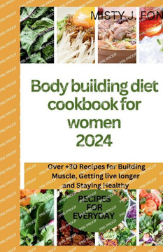 Bodybuilding diet cookbook for women 2024: Over +30 Recipes for Building Muscle, Getting Lean, live longer and Staying Healthy