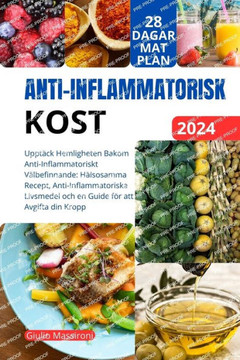 Anti-Inflammatorisk Kost: Uppt?k Hemligheten Bakom Anti-Inflammatoriskt V?befinnande: H?sosamma Recept, Anti-Inflammatoriska Livsmedel och en