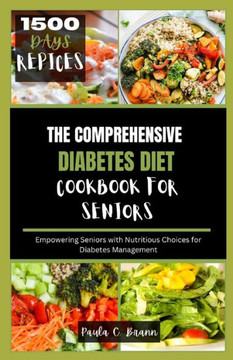 The Comprehensive Diabetes Diet Cookbook For Seniors: Empowering Seniors With Nutritious Choices For Diabetes Management