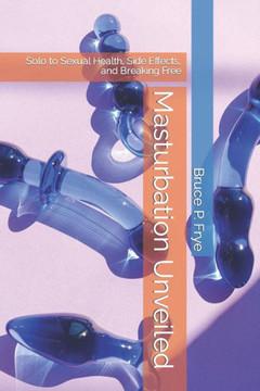 Masturbation Unveiled: Solo to Sexual Health, Side Effects, and Breaking Free