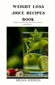 Weight Loss Juice Recipes Book: ""Revitalize Your Journey: Nourishing Juice Recipes for Effective and Enjoyable Weight Loss""