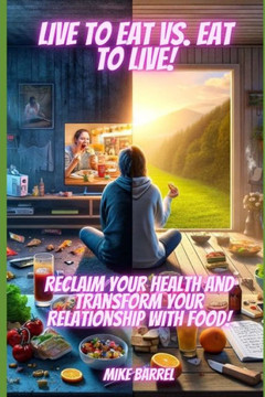 Eat to Live vs. Live to Eat: Reclaim Your Health and Transform Your Relationship with Food!