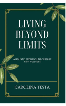 Living Beyond Limits: A Holistic Approach to Chronic Pain Wellness Living Beyond Limits: A Holistic Approach to Chronic Pain Wellness
