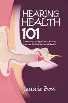 Hearing Health 101: Unraveling the Mysteries of Hearing Loss and Methods for Sound Health