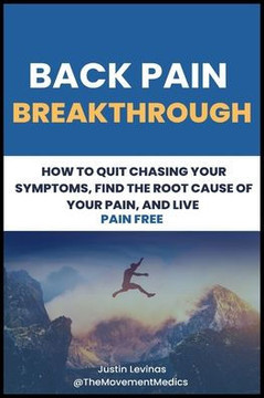 Back Pain Breakthrough: How To Quit Chasing Your Symptoms, Find The Root Cause Of Your Pain, And Live Pain Free