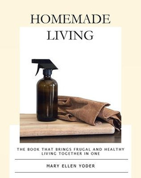 Homemade Living: The Book that Brings Frugal and Healthy Living Together in One Homemade Living: The Book that Brings Frugal and Healthy Living Together in One