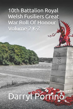 10th Battalion Royal Welsh Fusiliers Great War Roll Of Honour Volume 2 K-Z