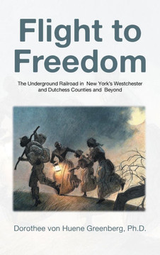 Flight to Freedom: The Underground Railroad in New York's Westchester and Dutchess Counties and Beyond