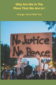Why Are We In The Place That We Are In !: Change Starts With You