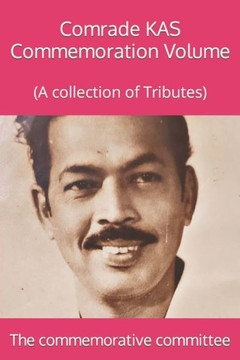 Comrade KAS Commemoration Volume: (A collection of Tributes)