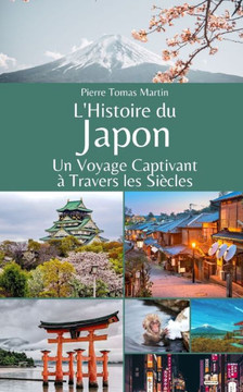 L'Histoire du Japon: Un Voyage Captivant ?Travers les Si?les L'Histoire du Japon: Un Voyage Captivant ?Travers les Si?les