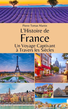 L'Histoire de France: Un Voyage Captivant ?Travers les Si?les L'Histoire de France: Un Voyage Captivant ?Travers les Si?les