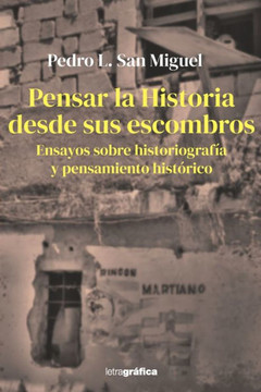 Pensar la Historia desde sus escombros: Ensayos sobre historiograf? y pensamiento hist?ico Pensar la Historia desde sus escombros: Ensayos sobre historiograf? y pensamiento hist?ico