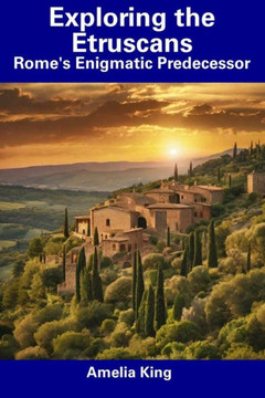 Exploring the Etruscans: Rome's Enigmatic Predecessor