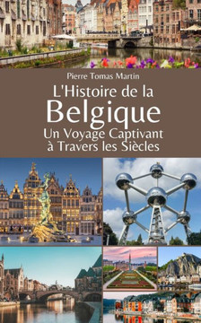 L'Histoire de la Belgique: Un Voyage Captivant ?Travers les Si?les