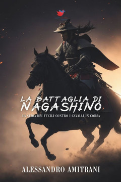 La battaglia di Nagashino: La sfida dei fucili contro i cavalli in corsa La battaglia di Nagashino: La sfida dei fucili contro i cavalli in corsa