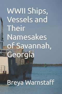 WWII Ships, Vessels and Their Namesakes of Savannah, Georgia