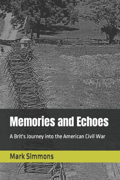 Memories and Echoes: A Brit's Journey into the American Civil War Memories and Echoes: A Brit's Journey into the American Civil War