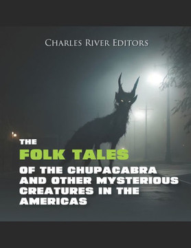 The Folk Tales of the Chupacabra and Other Mysterious Creatures in the Americas