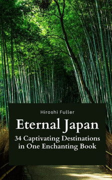 Eternal Japan: 34 Captivating Destinations in One Enchanting Book