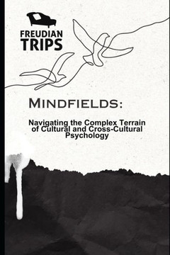 Mindfields: Navigating the Complex Terrain of Cultural and Cross-Cultural Psychology Mindfields: Navigating the Complex Terrain of Cultural and Cross-Cultural Psychology