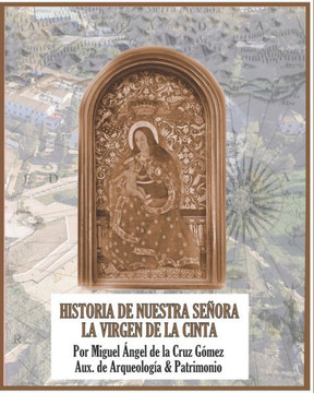 Historia de Nuestra Se?ra La Virgen de la Cinta Historia de Nuestra Se?ra La Virgen de la Cinta