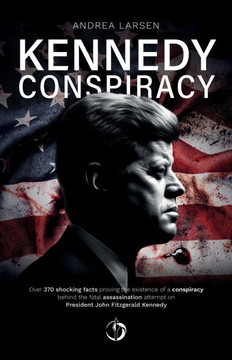 Kennedy Conspiracy: Over 370 shocking facts proving the existence of a conspiracy behind the fatal assassination attempt on President John