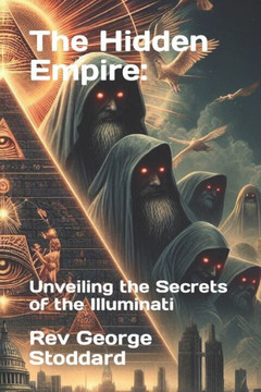 The Hidden Empire: : Unveiling the Secrets of the Illuminati