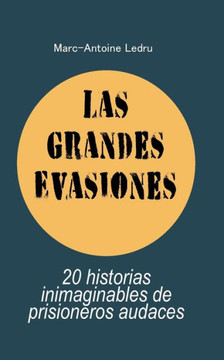 Las Grandes Evasiones: 20 historias inimaginables de prisioneros audaces