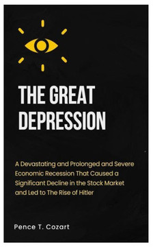 The Great Depression: A Devastating and Prolonged and Severe Economic Recession That caused a significant decline in the Stock Market and Le
