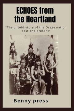 Echoes from the Heartland: The untold story of the Osage nation past to present.
