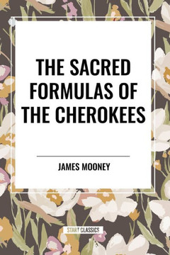 The Sacred Formulas of the Cherokees The Sacred Formulas of the Cherokees