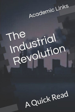 The Industrial Revolution: A Quick Read