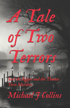 A Tale of Two Terrors: Jack the Ripper and the Thames Torso Murders.