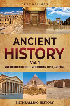 Ancient History Vol. 1: An Enthralling Guide to Mesopotamia, Egypt, and Rome Ancient History Vol. 1: An Enthralling Guide to Mesopotamia, Egypt, and Rome