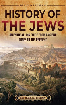 History of the Jews: An Enthralling Guide from Ancient Times to the Present