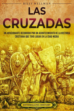 Las cruzadas: Un apasionante recorrido por un acontecimiento de la historia cristiana que tuvo lugar en la Edad Media Las cruzadas: Un apasionante recorrido por un acontecimiento de la historia cristiana que tuvo lugar en la Edad Media