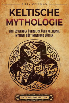Keltische Mythologie: Ein fesselnder ?erblick ?er keltische Mythen, G?tinnen und G?ter