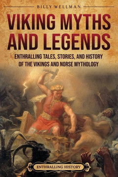 Viking Myths and Legends: Enthralling Tales, Stories, and History of the Vikings and Norse Mythology