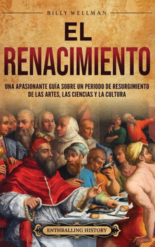 El Renacimiento: Una apasionante gu? sobre un periodo de resurgimiento de las artes, las ciencias y la cultura El Renacimiento: Una apasionante gu? sobre un periodo de resurgimiento de las artes, las ciencias y la cultura