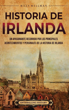 Historia de Irlanda: Un apasionante recorrido por los principales acontecimientos y personajes de la historia de Irlanda Historia de Irlanda: Un apasionante recorrido por los principales acontecimientos y personajes de la historia de Irlanda