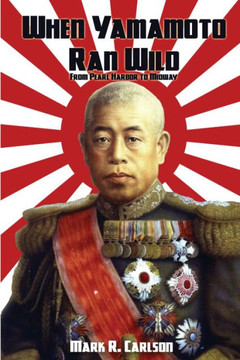 When Yamamoto Ran Wild: From Pearl Harbor to Midway
